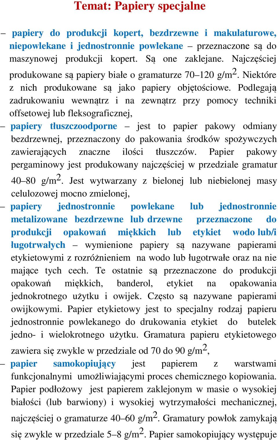 Podlegają zadrukowaniu wewnątrz i na zewnątrz przy pomocy techniki offsetowej lub fleksograficznej, papiery tłuszczoodporne jest to papier pakowy odmiany bezdrzewnej, przeznaczony do pakowania