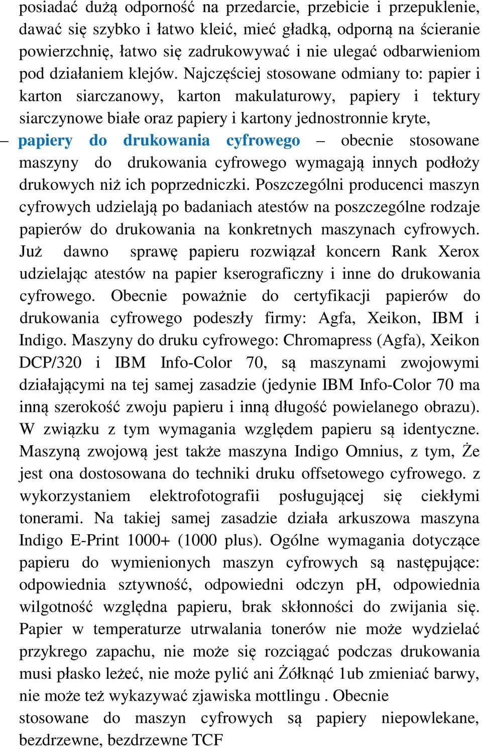 Najczęściej stosowane odmiany to: papier i karton siarczanowy, karton makulaturowy, papiery i tektury siarczynowe białe oraz papiery i kartony jednostronnie kryte, papiery do drukowania cyfrowego