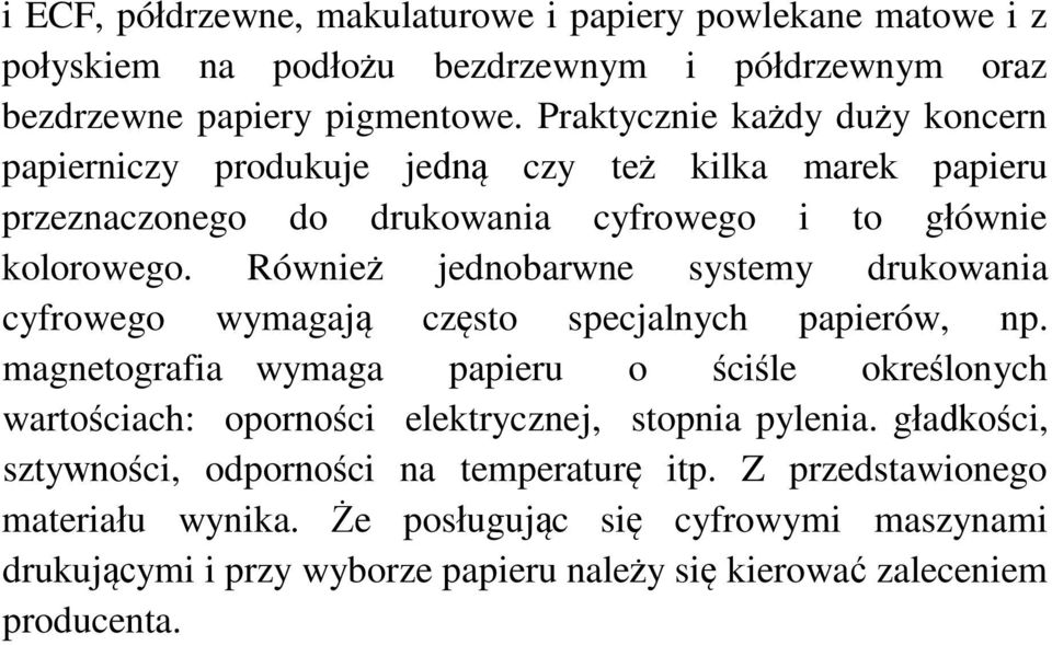 Również jednobarwne systemy drukowania cyfrowego wymagają często specjalnych papierów, np.