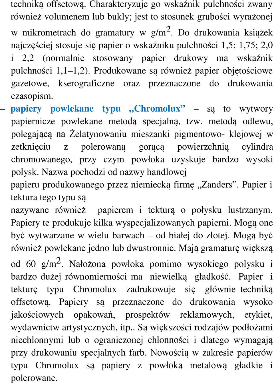 Produkowane są również papier objętościowe gazetowe, kserograficzne oraz przeznaczone do drukowania czasopism.