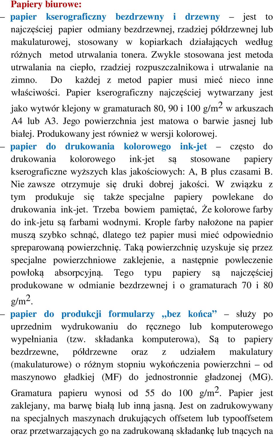 Papier kserograficzny najczęściej wytwarzany jest jako wytwór klejony w gramaturach 80, 90 i 100 g/m 2 w arkuszach A4 lub A3. Jego powierzchnia jest matowa o barwie jasnej lub białej.