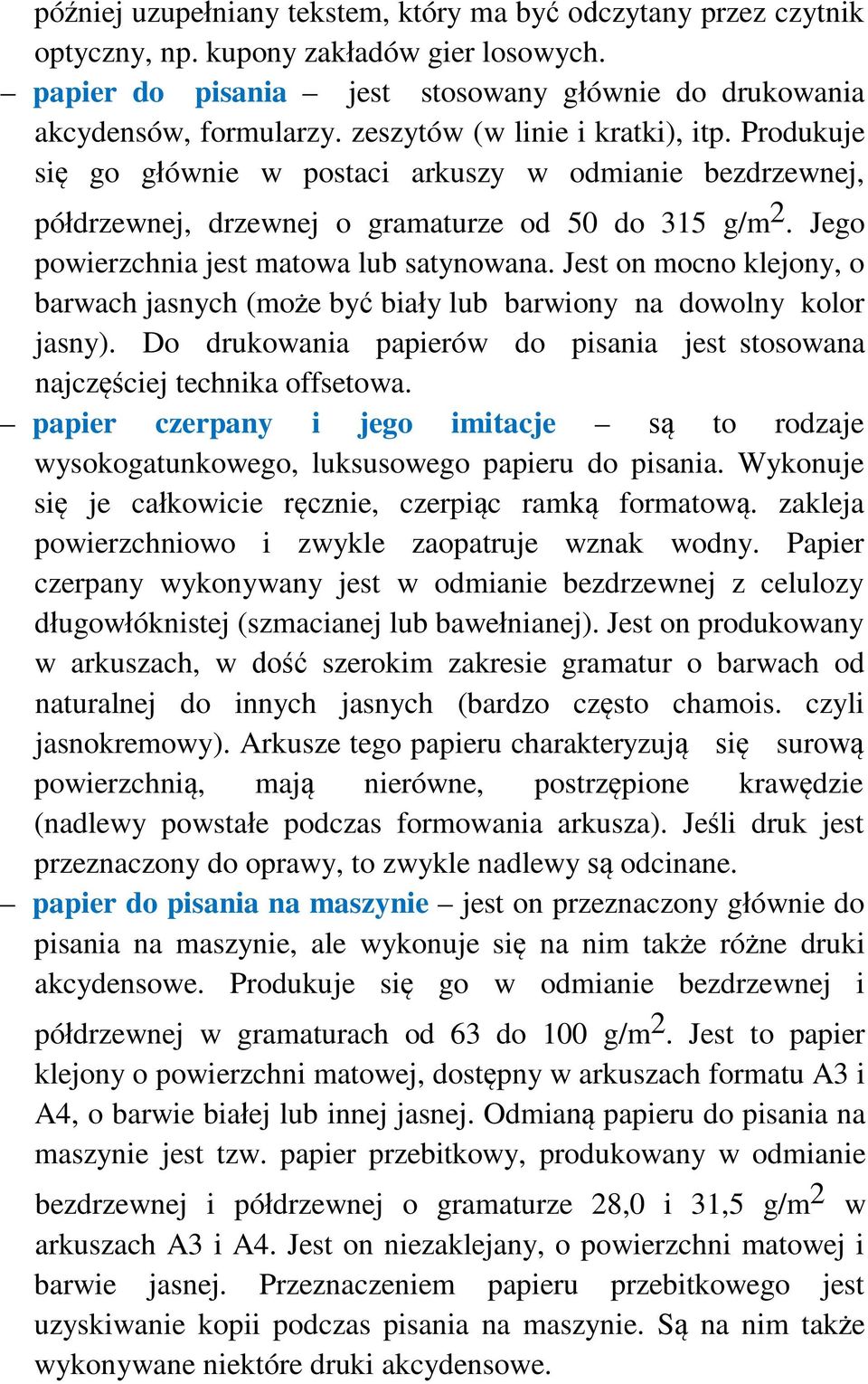 Jego powierzchnia jest matowa lub satynowana. Jest on mocno klejony, o barwach jasnych (może być biały lub barwiony na dowolny kolor jasny).