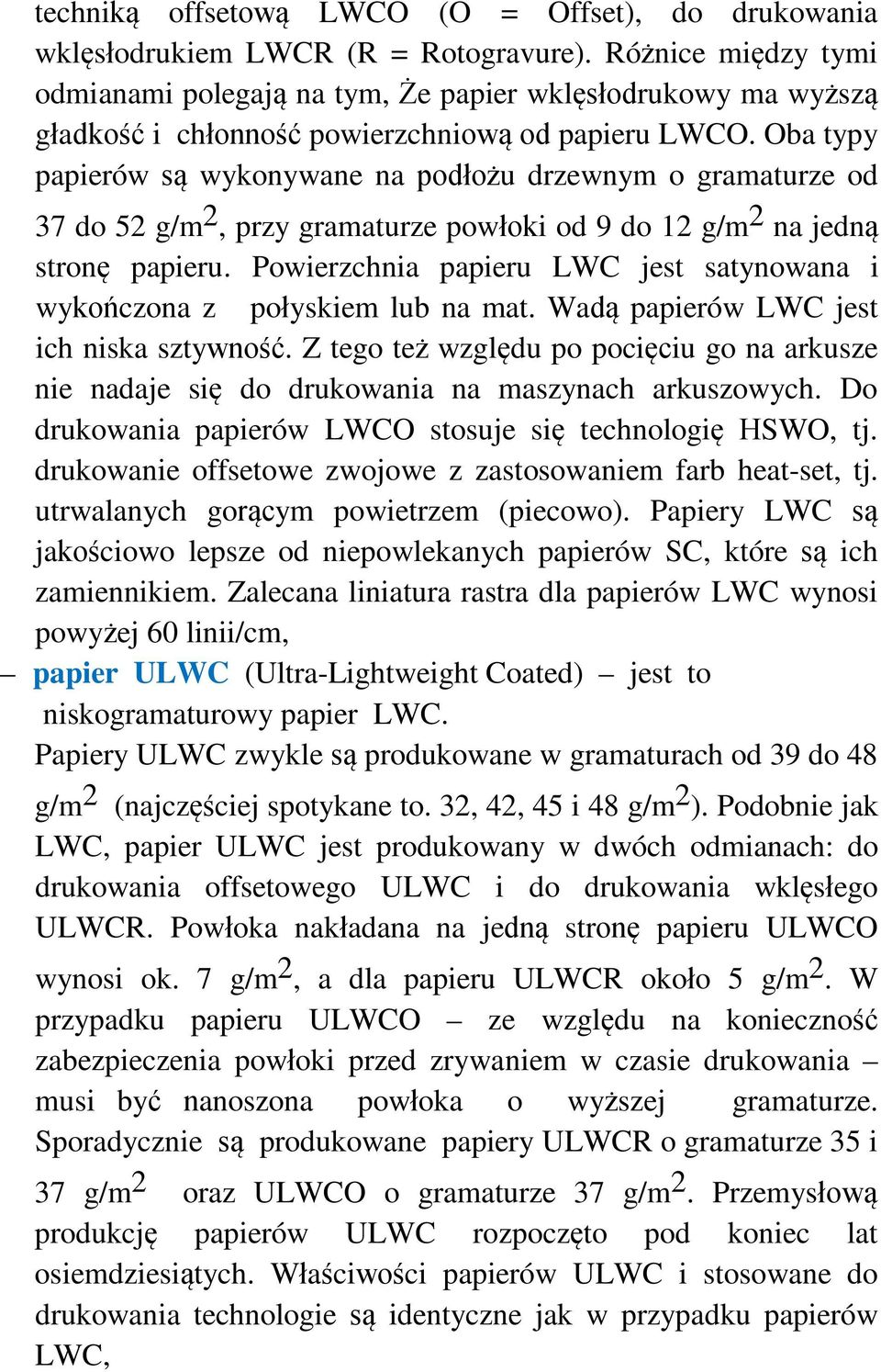 Oba typy papierów są wykonywane na podłożu drzewnym o gramaturze od 37 do 52 g/m 2, przy gramaturze powłoki od 9 do 12 g/m 2 na jedną stronę papieru.