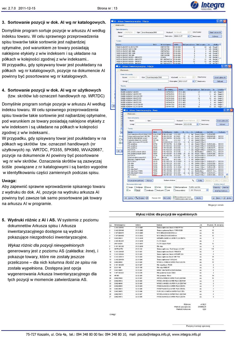 zgodnej z w/w indeksami.. W przypadku, gdy spisywany towar jest poukładany na półkach wg nr katalogowych, pozycje na dokumencie AI powinny być posortowane wg nr katalogowych. 4.
