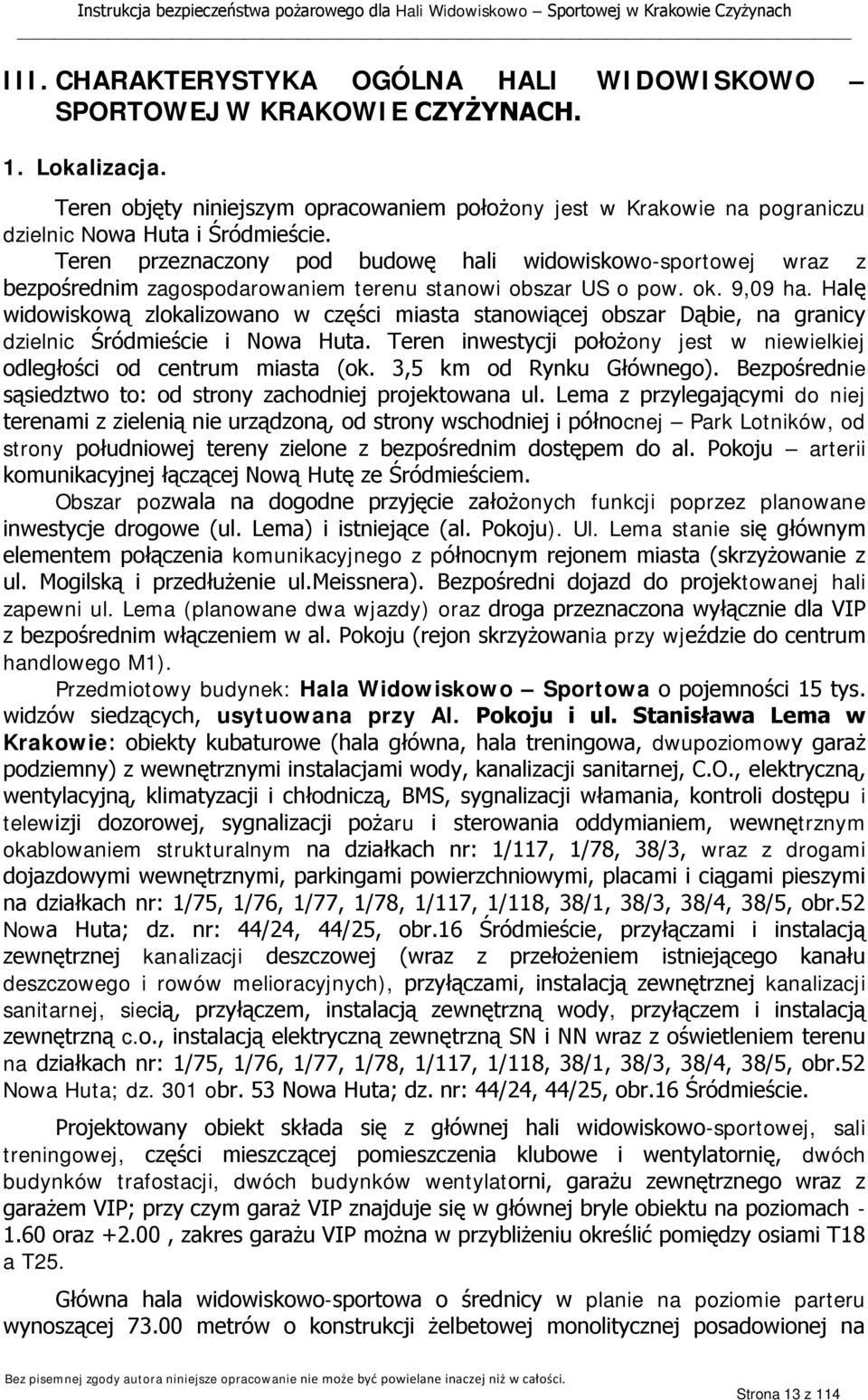 Teren przeznaczony pod budowę hali widowiskowo-sportowej wraz z bezpośrednim zagospodarowaniem terenu stanowi obszar US o pow. ok. 9,09 ha.