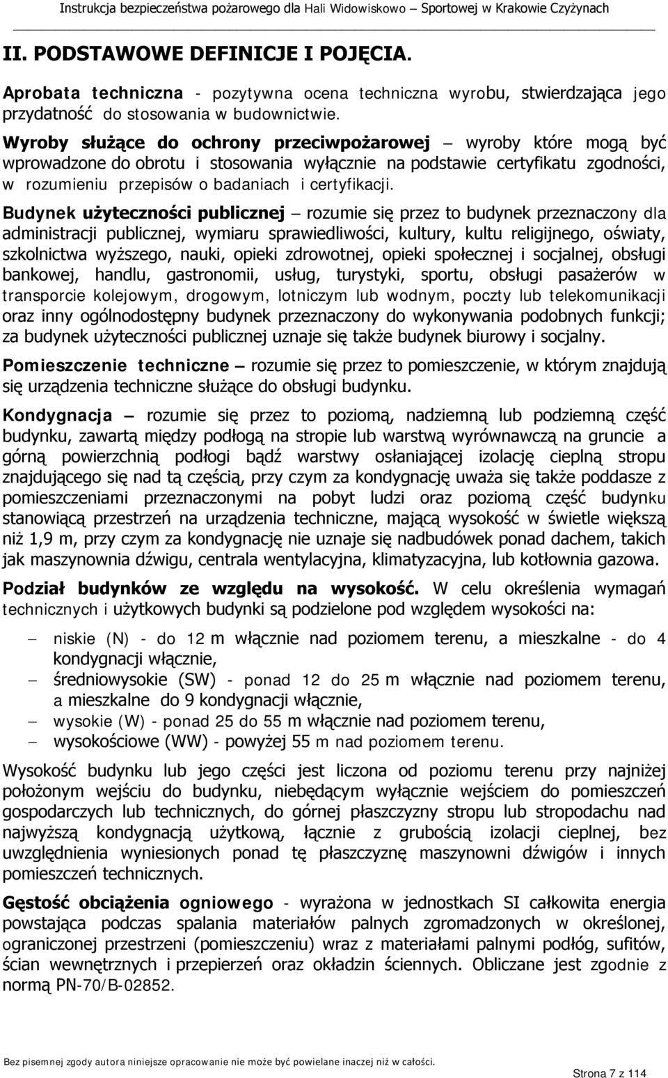 Budynek użyteczności publicznej rozumie się przez to budynek przeznaczony dla administracji publicznej, wymiaru sprawiedliwości, kultury, kultu religijnego, oświaty, szkolnictwa wyższego, nauki,