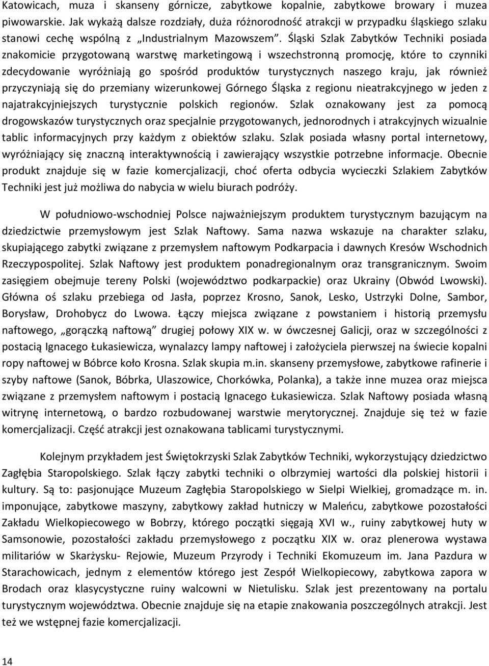 Śląski Szlak Zabytków Techniki posiada znakomicie przygotowaną warstwę marketingową i wszechstronną promocję, które to czynniki zdecydowanie wyróżniają go spośród produktów turystycznych naszego