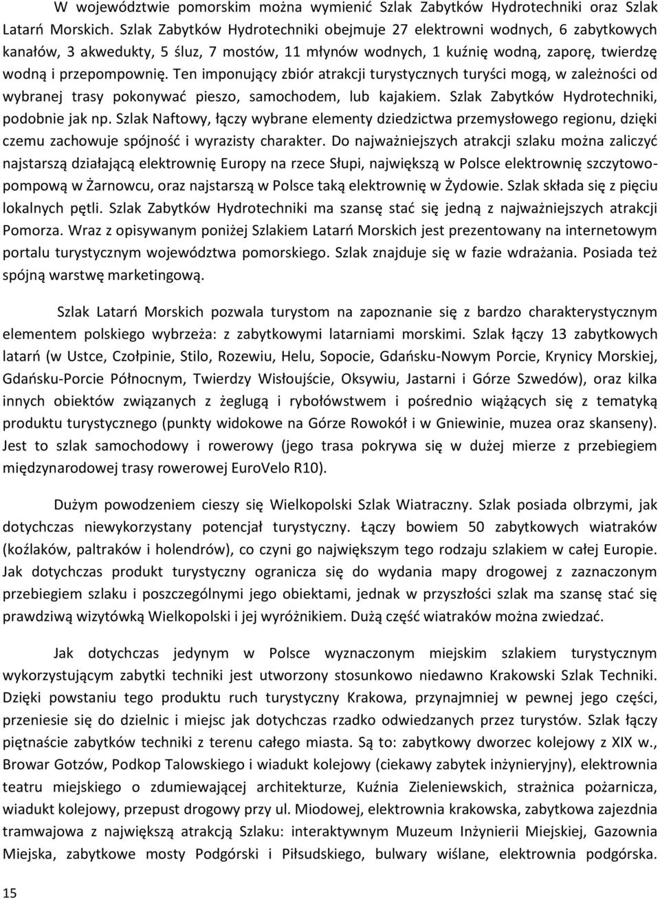 Ten imponujący zbiór atrakcji turystycznych turyści mogą, w zależności od wybranej trasy pokonywad pieszo, samochodem, lub kajakiem. Szlak Zabytków Hydrotechniki, podobnie jak np.