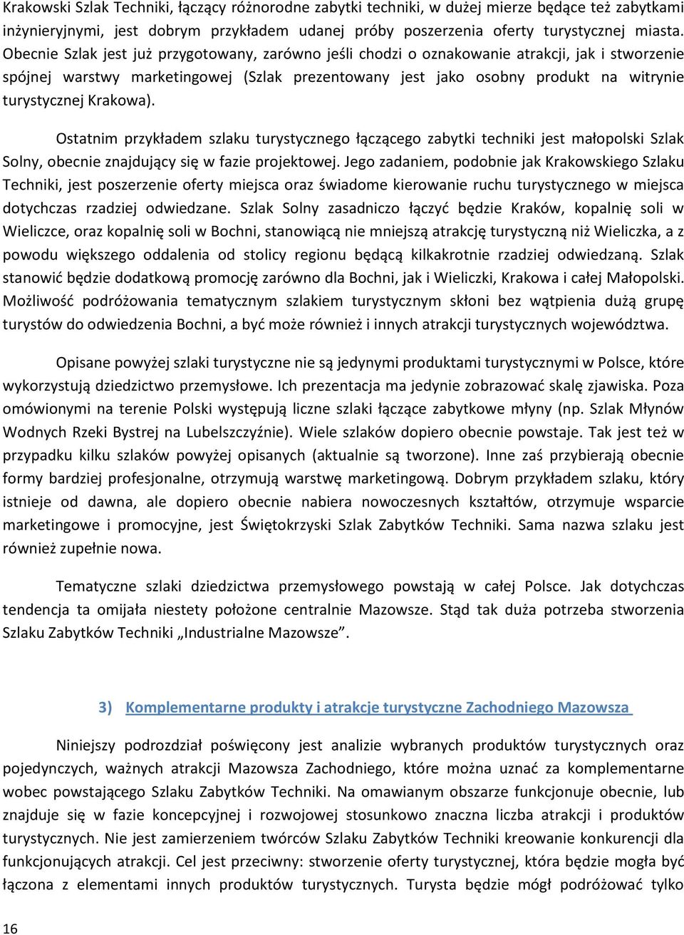 Krakowa). Ostatnim przykładem szlaku turystycznego łączącego zabytki techniki jest małopolski Szlak Solny, obecnie znajdujący się w fazie projektowej.