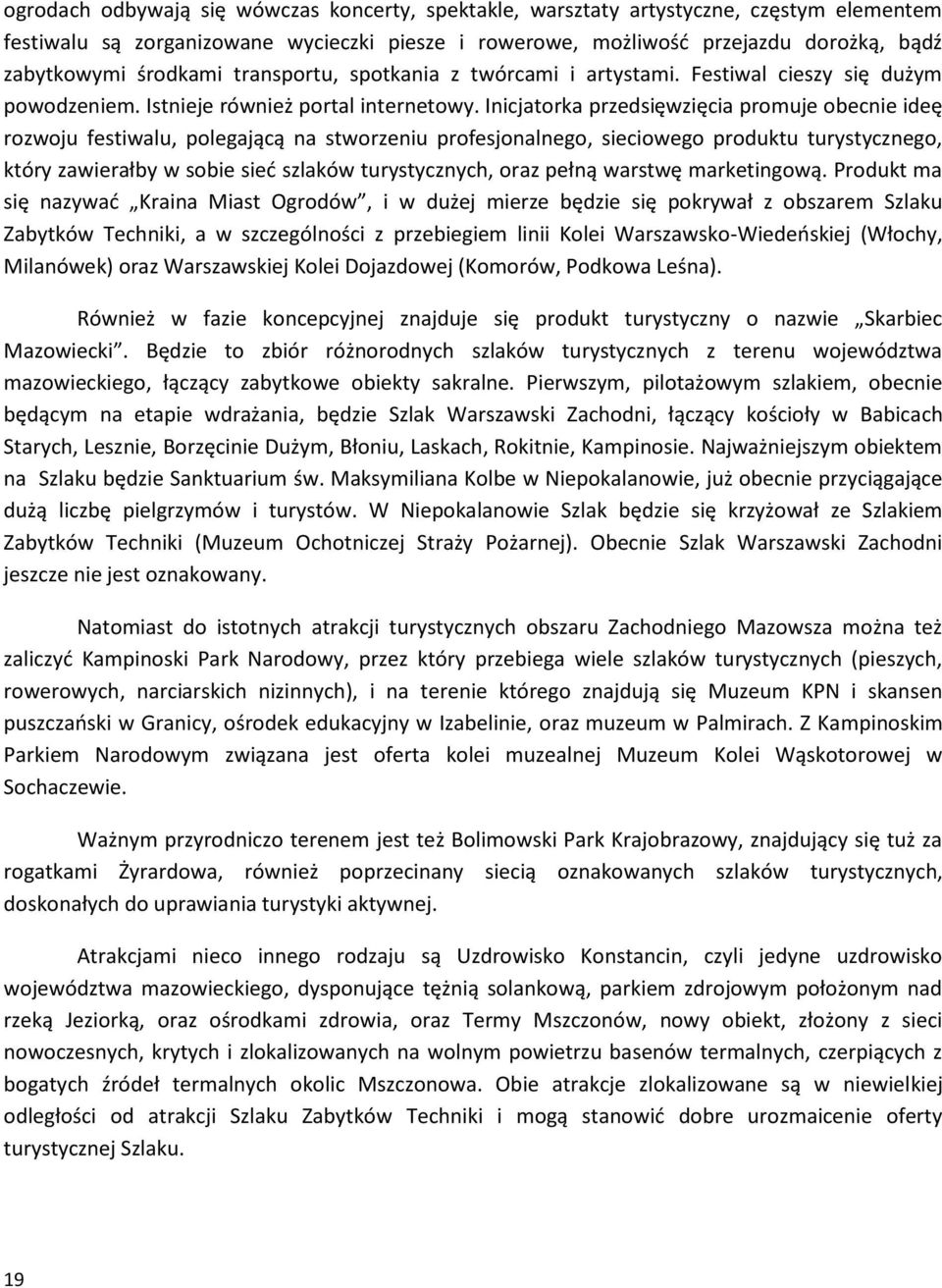 Inicjatorka przedsięwzięcia promuje obecnie ideę rozwoju festiwalu, polegającą na stworzeniu profesjonalnego, sieciowego produktu turystycznego, który zawierałby w sobie sied szlaków turystycznych,