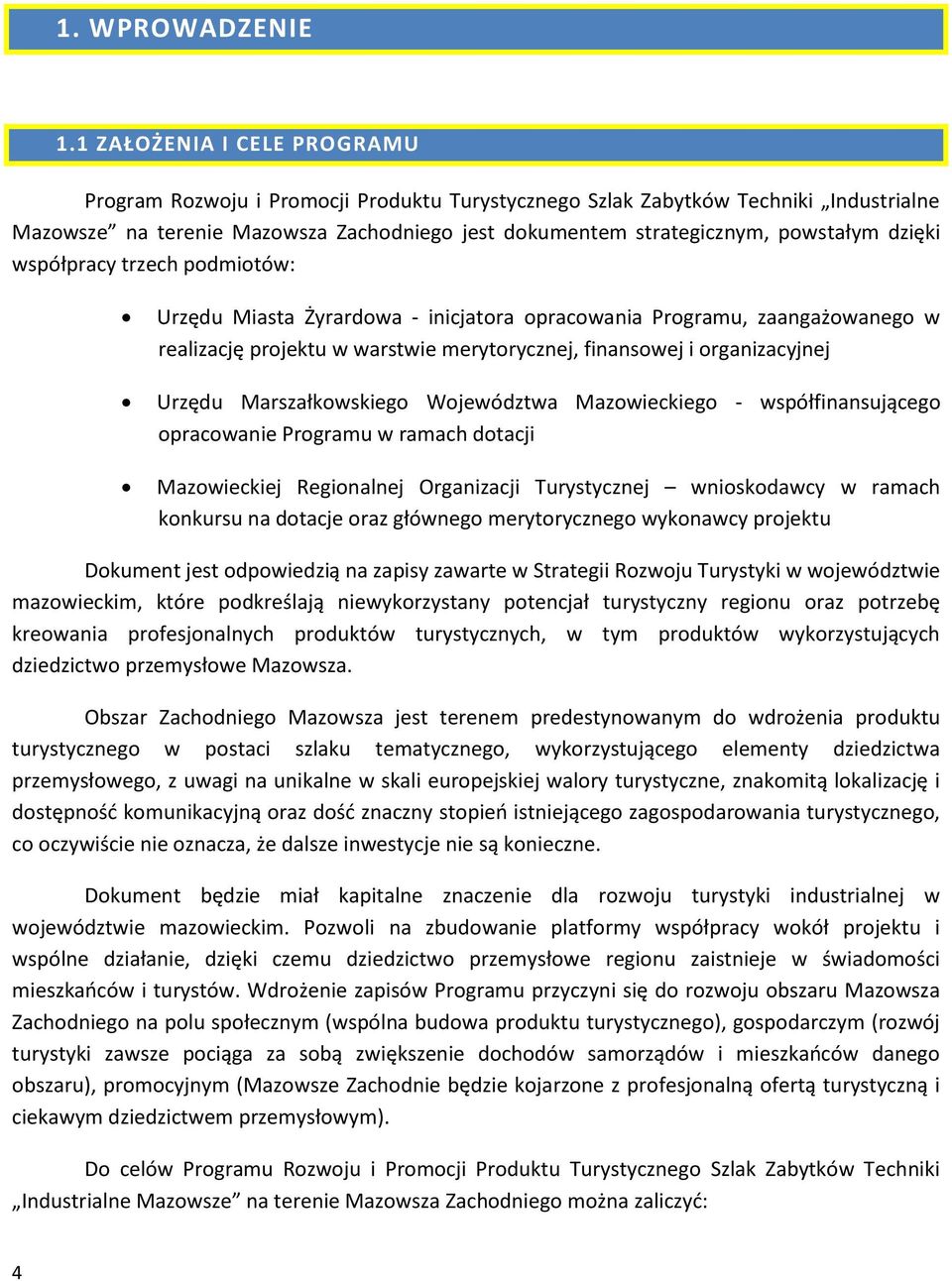 dzięki współpracy trzech podmiotów: Urzędu Miasta Żyrardowa - inicjatora opracowania Programu, zaangażowanego w realizację projektu w warstwie merytorycznej, finansowej i organizacyjnej Urzędu