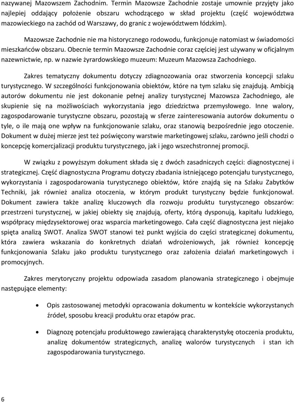 województwem łódzkim). Mazowsze Zachodnie nie ma historycznego rodowodu, funkcjonuje natomiast w świadomości mieszkaoców obszaru.