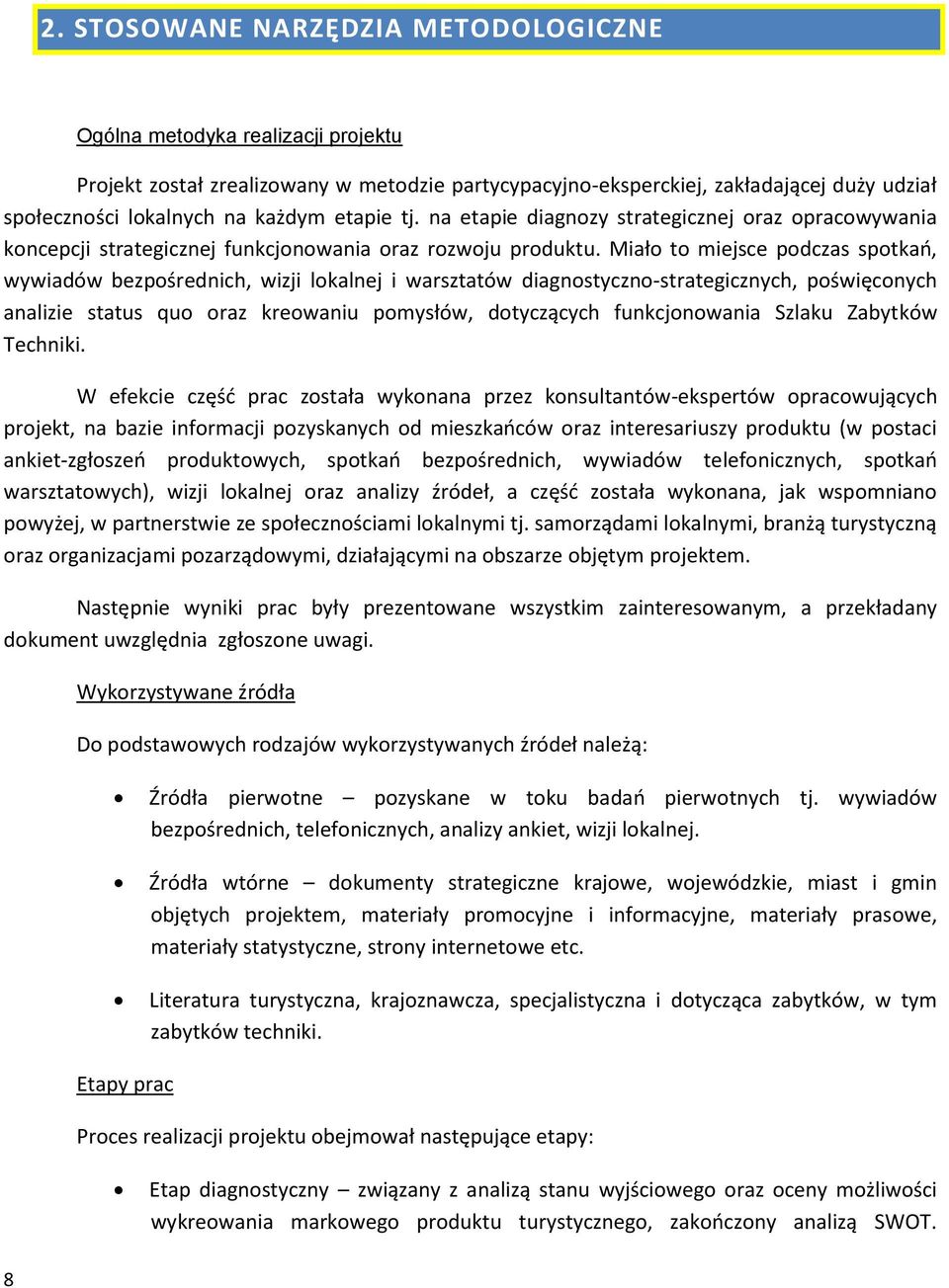 Miało to miejsce podczas spotkao, wywiadów bezpośrednich, wizji lokalnej i warsztatów diagnostyczno-strategicznych, poświęconych analizie status quo oraz kreowaniu pomysłów, dotyczących