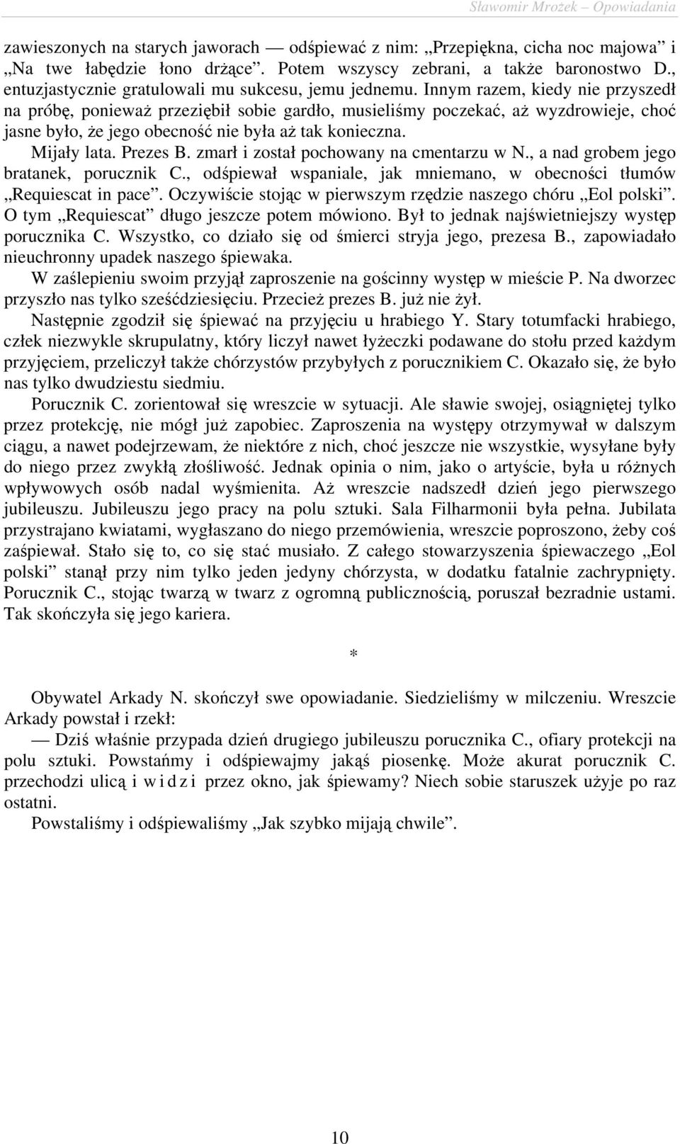 Innym razem, kiedy nie przyszedł na próbę, ponieważ przeziębił sobie gardło, musieliśmy poczekać, aż wyzdrowieje, choć jasne było, że jego obecność nie była aż tak konieczna. Mijały lata. Prezes B.