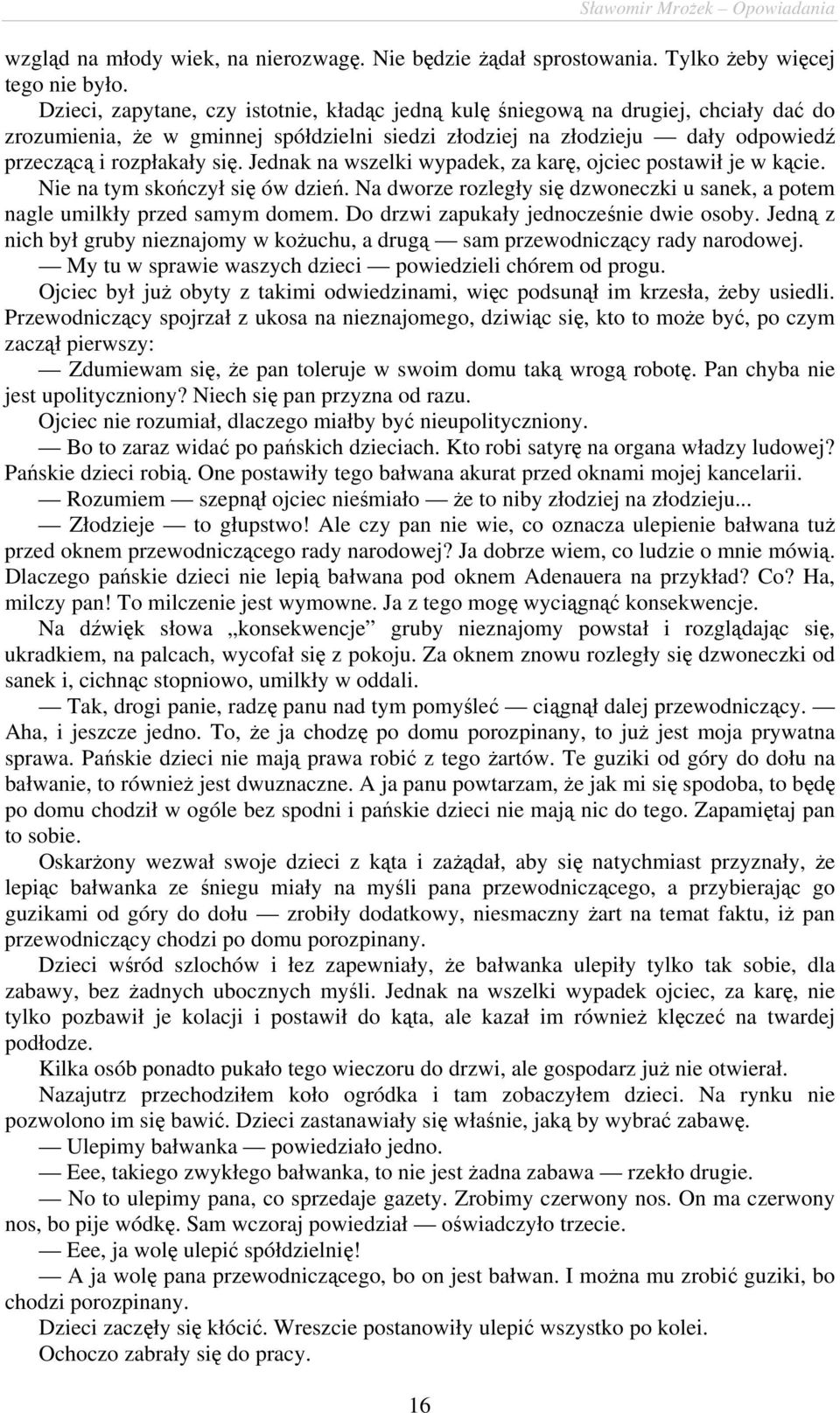 Jednak na wszelki wypadek, za karę, ojciec postawił je w kącie. Nie na tym skończył się ów dzień. Na dworze rozległy się dzwoneczki u sanek, a potem nagle umilkły przed samym domem.