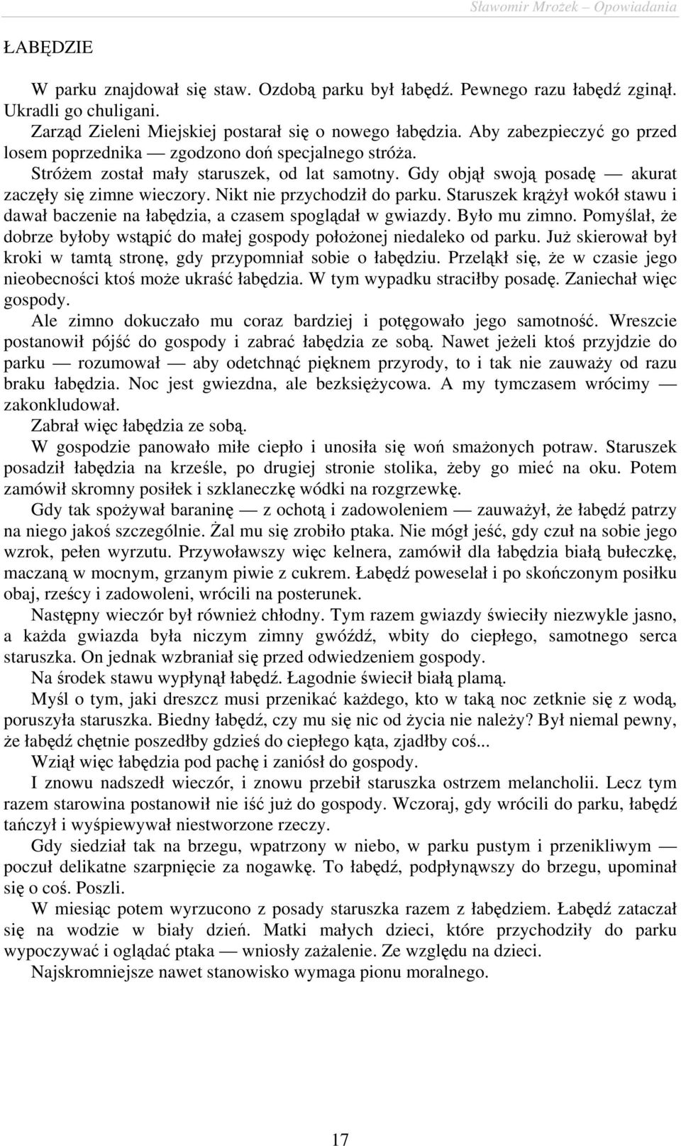 Nikt nie przychodził do parku. Staruszek krążył wokół stawu i dawał baczenie na łabędzia, a czasem spoglądał w gwiazdy. Było mu zimno.