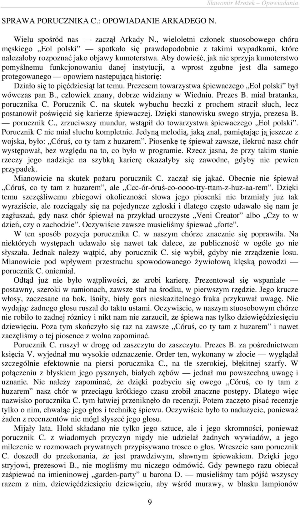 Aby dowieść, jak nie sprzyja kumoterstwo pomyślnemu funkcjonowaniu danej instytucji, a wprost zgubne jest dla samego protegowanego opowiem następującą historię: Działo się to pięćdziesiąt lat temu.