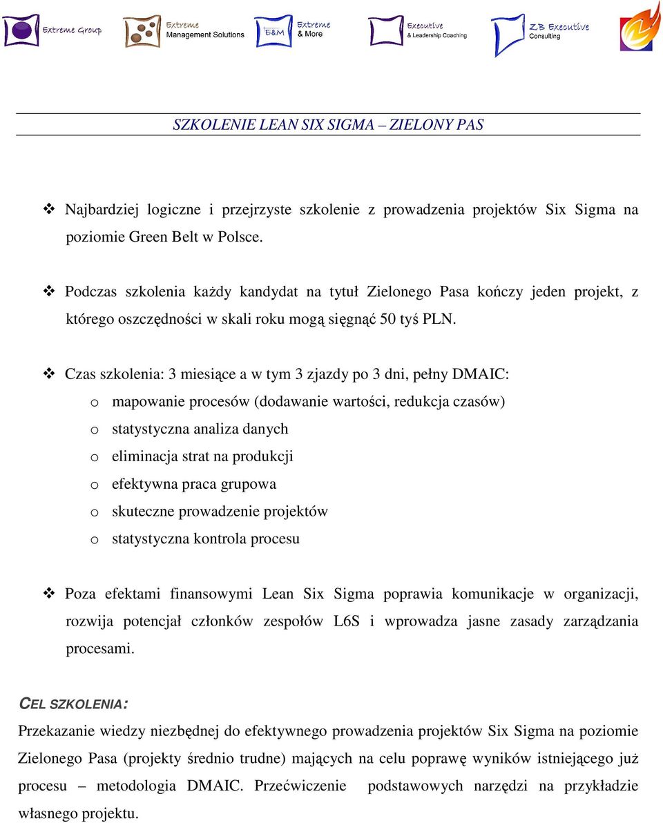 Czas szkolenia: 3 miesiące a w tym 3 zjazdy po 3 dni, pełny DMAIC: o mapowanie procesów (dodawanie wartości, redukcja czasów) o statystyczna analiza danych o eliminacja strat na produkcji o efektywna