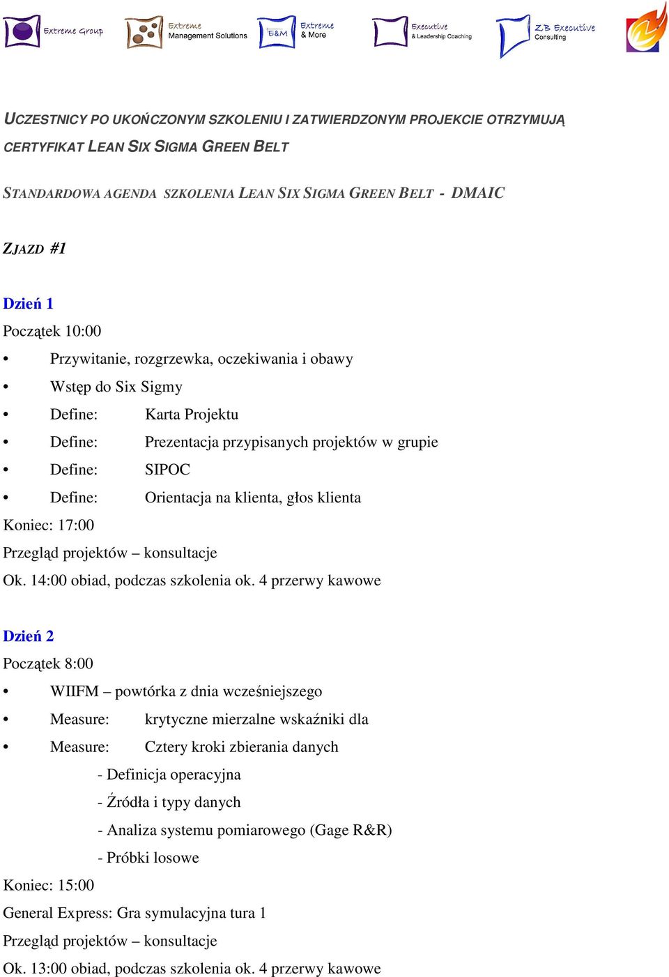 Define: Orientacja na klienta, głos klienta Koniec: 17:00 Ok. 14:00 obiad, podczas szkolenia ok.