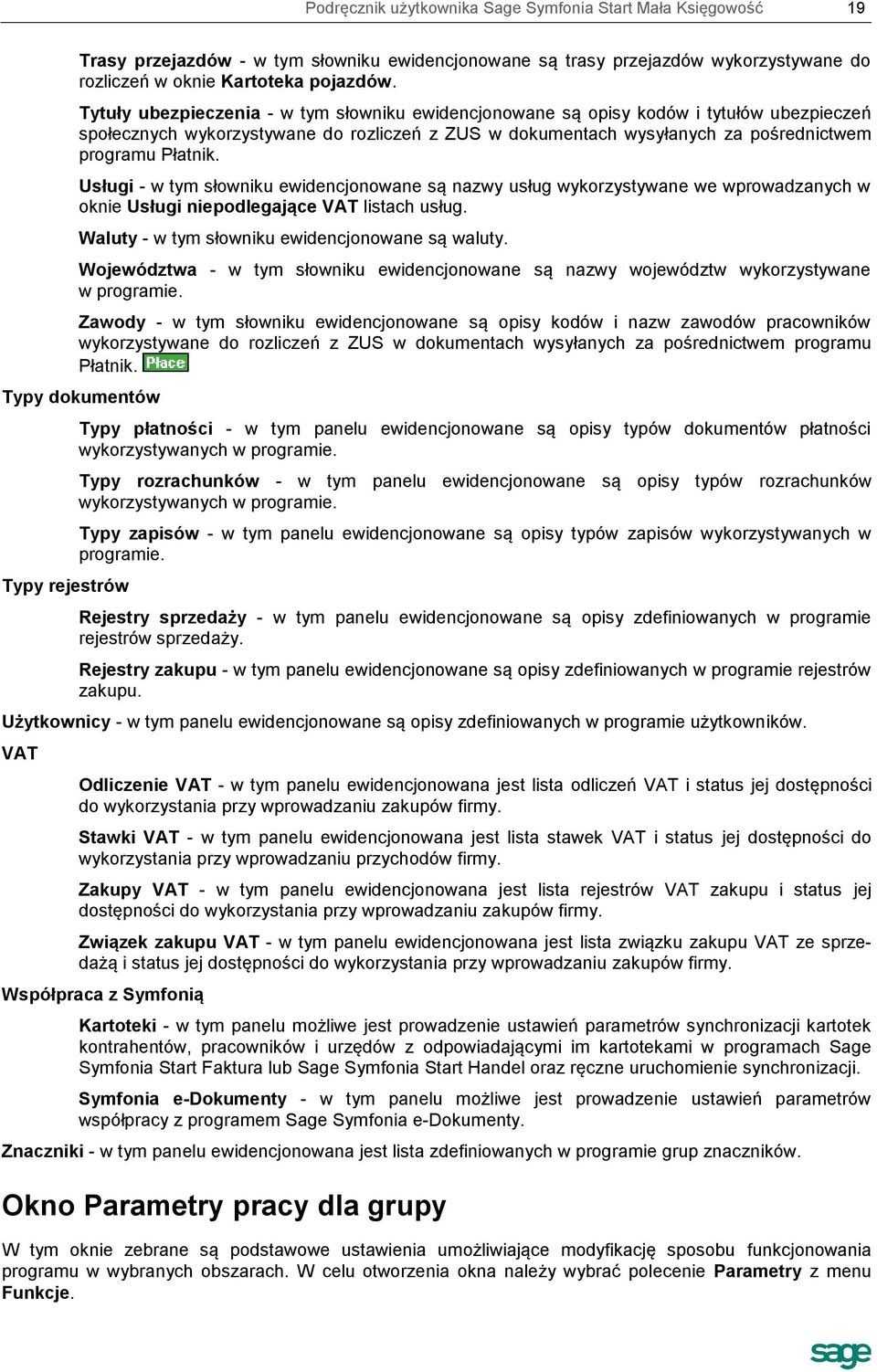 Usługi - w tym słowniku ewidencjonowane są nazwy usług wykorzystywane we wprowadzanych w oknie Usługi niepodlegające VAT listach usług. Waluty - w tym słowniku ewidencjonowane są waluty.