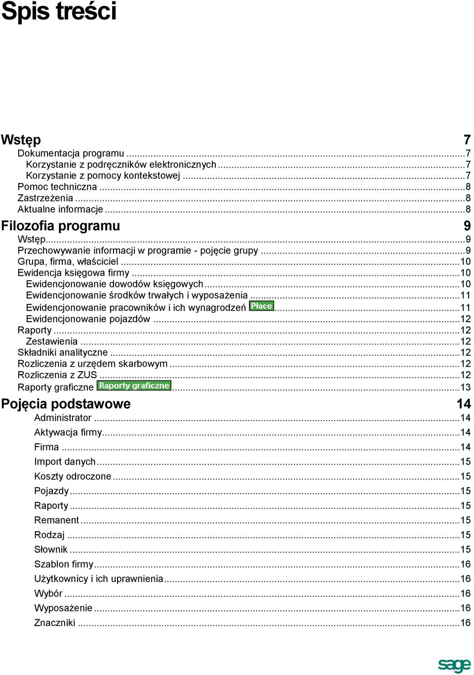 .. 10 Ewidencjonowanie środków trwałych i wyposażenia... 11 Ewidencjonowanie pracowników i ich wynagrodzeń... 11 Ewidencjonowanie pojazdów... 12 Raporty... 12 Zestawienia... 12 Składniki analityczne.