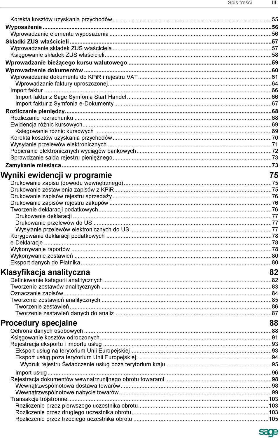 .. 61 Wprowadzanie faktury uproszczonej... 64 Import faktur... 66 Import faktur z Sage Symfonia Start Handel... 66 Import faktur z Symfonia e-dokumenty... 67 Rozliczanie pieniędzy.