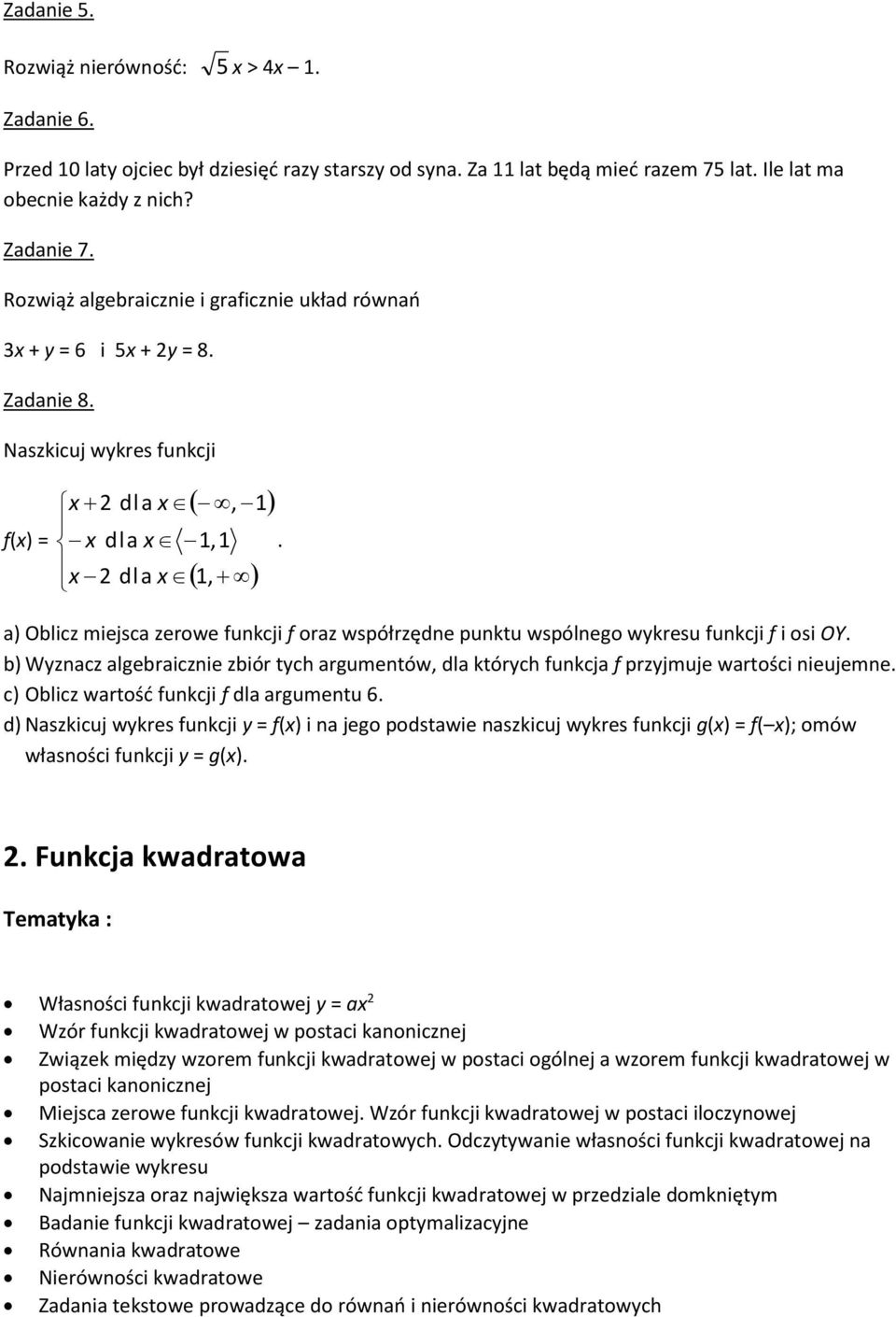 a) Oblicz miejsca zerowe funkcji f oraz współrzędne punktu wspólnego wykresu funkcji f i osi OY. b) Wyznacz algebraicznie zbiór tych argumentów, dla których funkcja f przyjmuje wartości nieujemne.