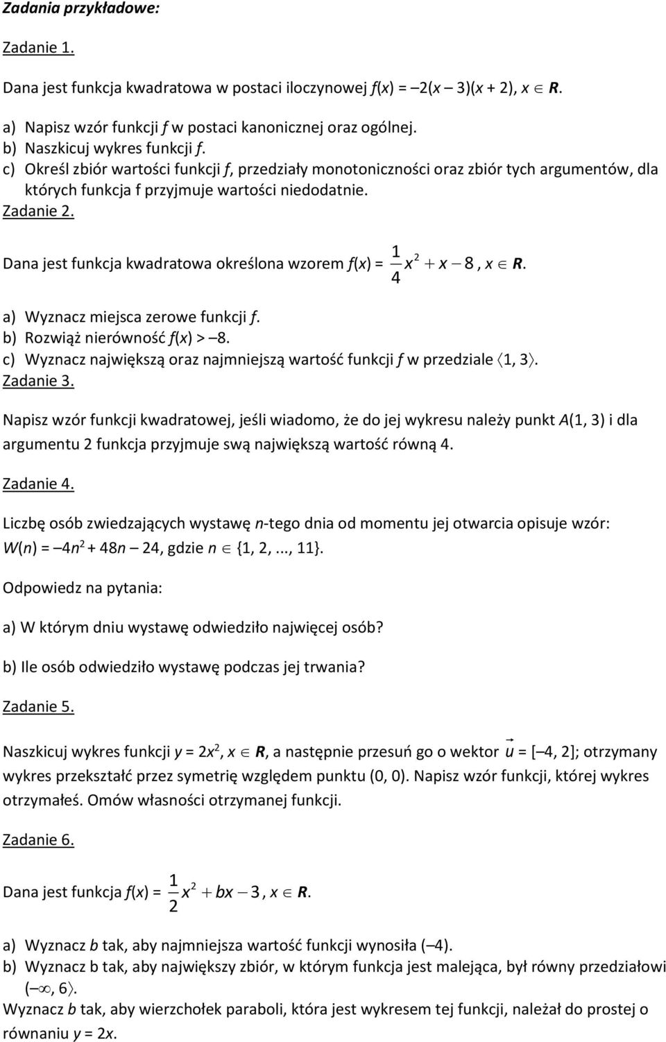 Dana jest funkcja kwadratowa określona wzorem f() = 1 8 4, R. a) Wyznacz miejsca zerowe funkcji f. b) Rozwiąż nierówność f() > 8.