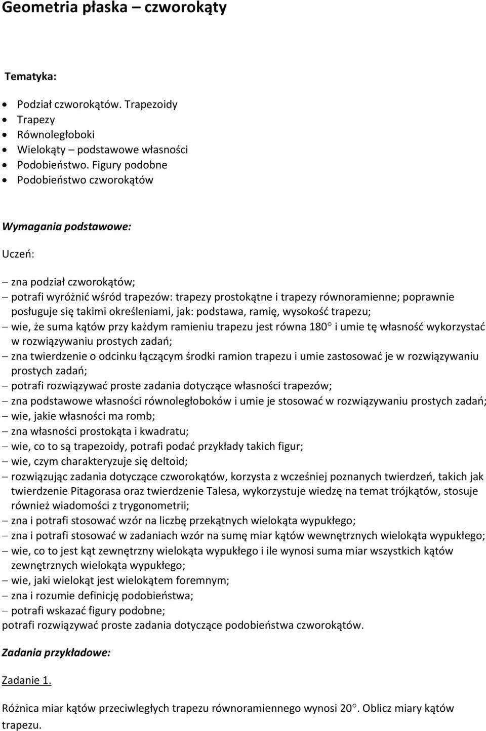 takimi określeniami, jak: podstawa, ramię, wysokość trapezu; wie, że suma kątów przy każdym ramieniu trapezu jest równa 180 i umie tę własność wykorzystać w rozwiązywaniu prostych zadań; zna