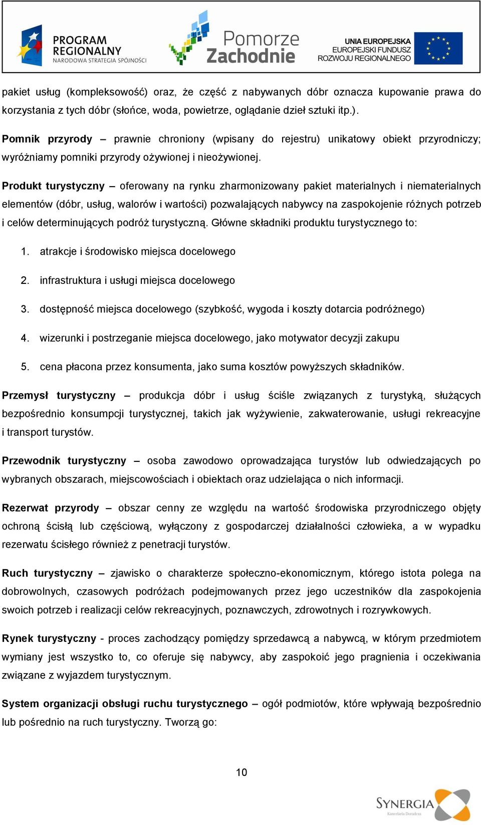 determinujących podróż turystyczną. Główne składniki produktu turystycznego to: 1. atrakcje i środowisko miejsca docelowego 2. infrastruktura i usługi miejsca docelowego 3.