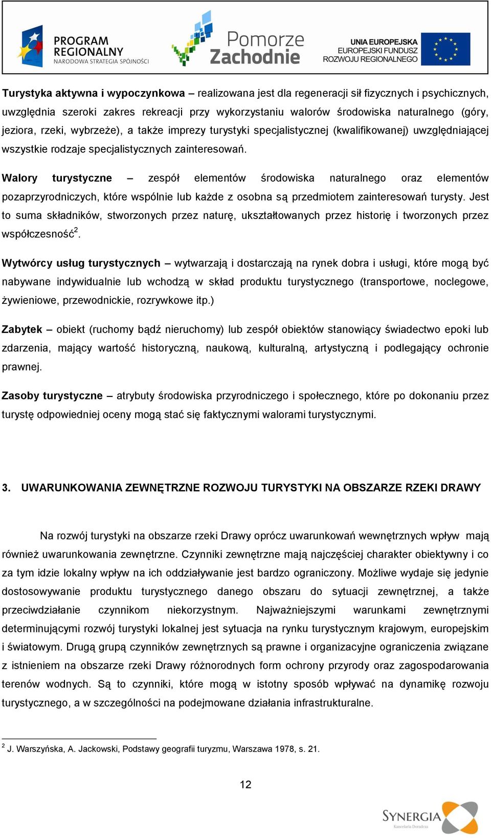 Walory turystyczne zespół elementów środowiska naturalnego oraz elementów pozaprzyrodniczych, które wspólnie lub każde z osobna są przedmiotem zainteresowań turysty.