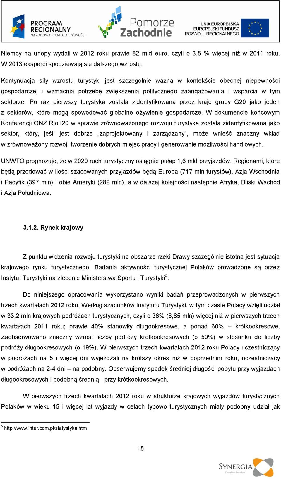 Po raz pierwszy turystyka została zidentyfikowana przez kraje grupy G20 jako jeden z sektorów, które mogą spowodować globalne ożywienie gospodarcze.