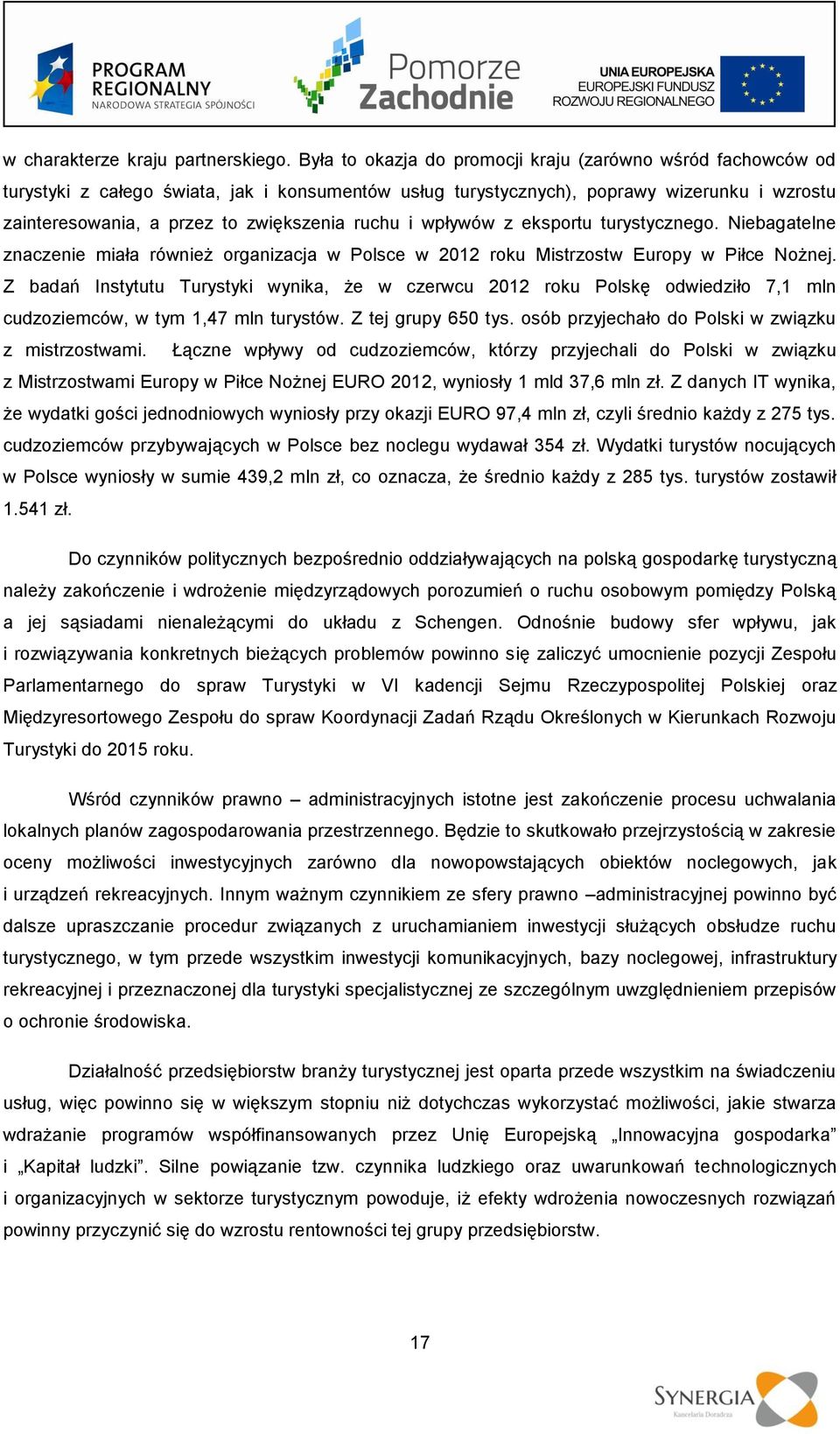 ruchu i wpływów z eksportu turystycznego. Niebagatelne znaczenie miała również organizacja w Polsce w 2012 roku Mistrzostw Europy w Piłce Nożnej.