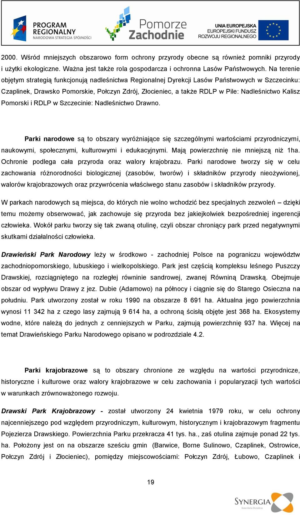 Kalisz Pomorski i RDLP w Szczecinie: Nadleśnictwo Drawno. Parki narodowe są to obszary wyróżniające się szczególnymi wartościami przyrodniczymi, naukowymi, społecznymi, kulturowymi i edukacyjnymi.