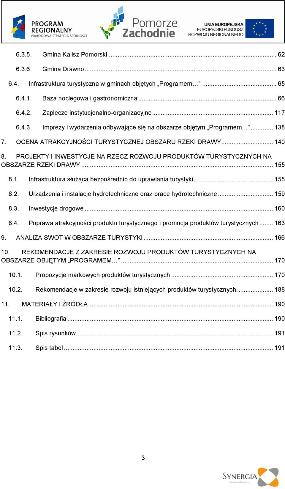 PROJEKTY I INWESTYCJE NA RZECZ ROZWOJU PRODUKTÓW TURYSTYCZNYCH NA OBSZARZE RZEKI DRAWY... 155 8.1. Infrastruktura służąca bezpośrednio do uprawiania turystyki... 155 8.2.