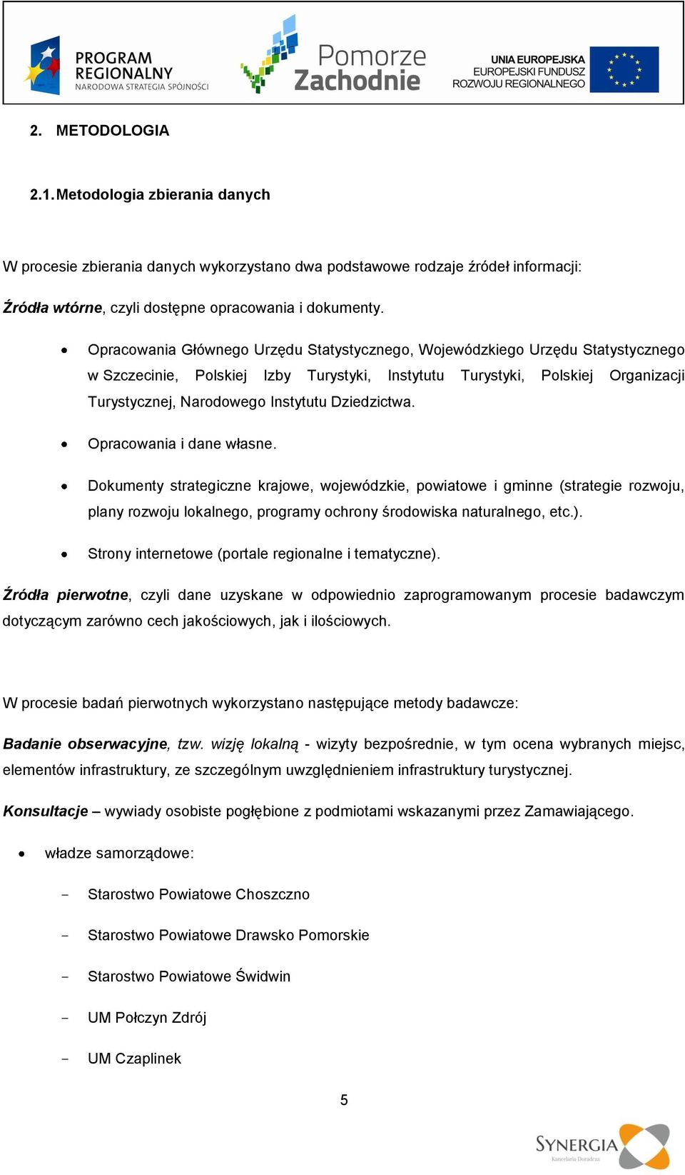 Dziedzictwa. Opracowania i dane własne. Dokumenty strategiczne krajowe, wojewódzkie, powiatowe i gminne (strategie rozwoju, plany rozwoju lokalnego, programy ochrony środowiska naturalnego, etc.).