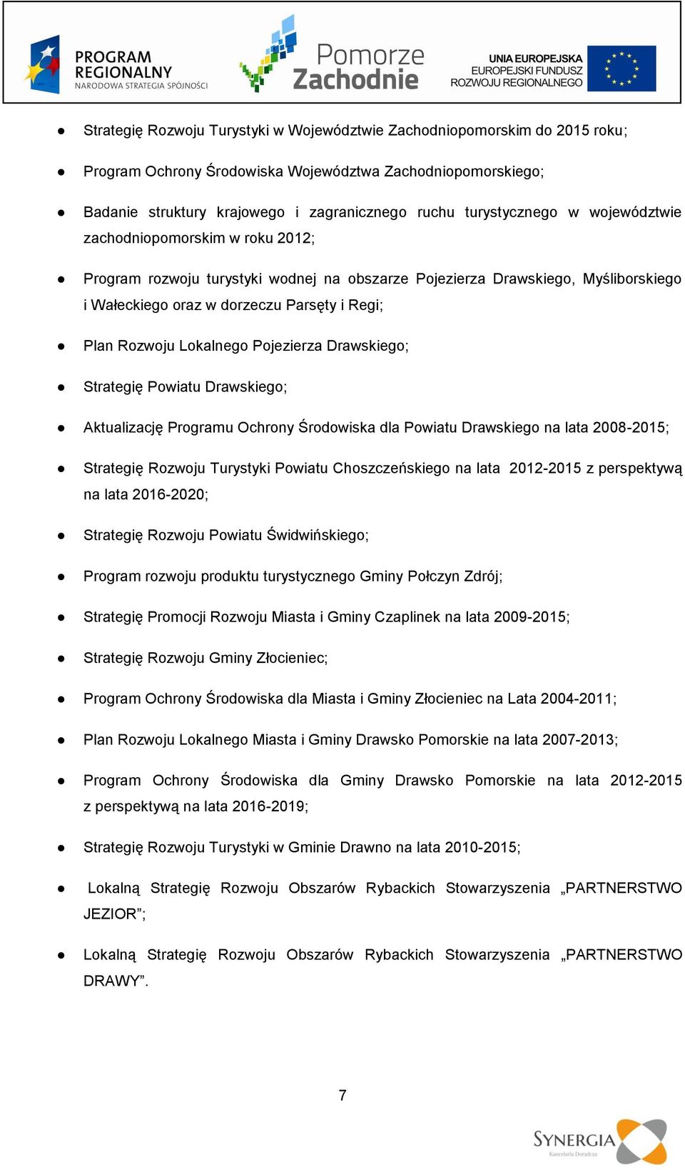 Rozwoju Lokalnego Pojezierza Drawskiego; Strategię Powiatu Drawskiego; Aktualizację Programu Ochrony Środowiska dla Powiatu Drawskiego na lata 2008-2015; Strategię Rozwoju Turystyki Powiatu