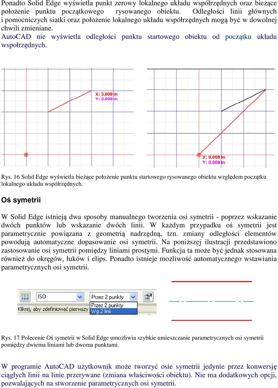 AutoCAD nie wyświetla odległości punktu startowego obiektu od początku układu wspołrzędnych. Rys.