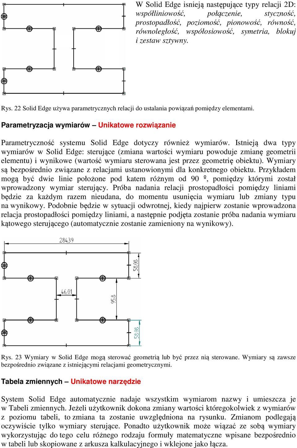 Istnieją dwa typy wymiarów w Solid Edge: sterujące (zmiana wartości wymiaru powoduje zmianę geometrii elementu) i wynikowe (wartość wymiaru sterowana jest przez geometrię obiektu).