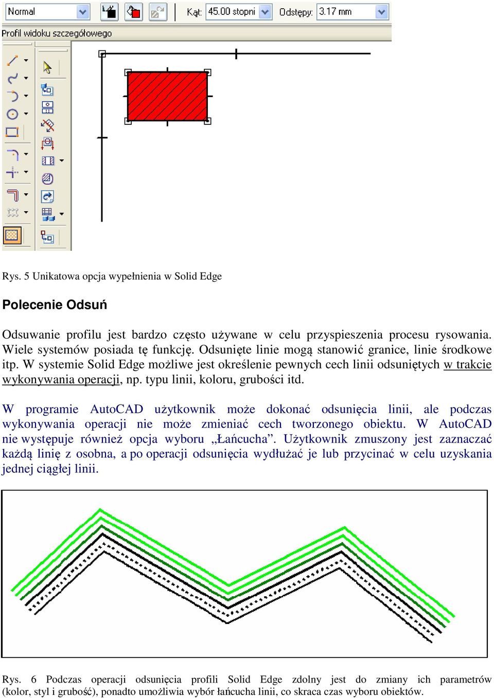 typu linii, koloru, grubości itd. W programie AutoCAD użytkownik może dokonać odsunięcia linii, ale podczas wykonywania operacji nie może zmieniać cech tworzonego obiektu.