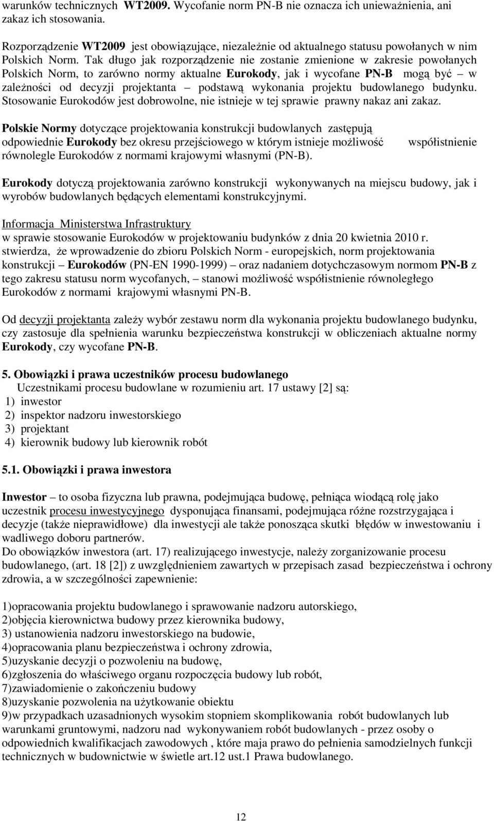 Tak długo jak rozporządzenie nie zostanie zmienione w zakresie powołanych Polskich Norm, to zarówno normy aktualne Eurokody, jak i wycofane PN-B mogą być w zależności od decyzji projektanta podstawą