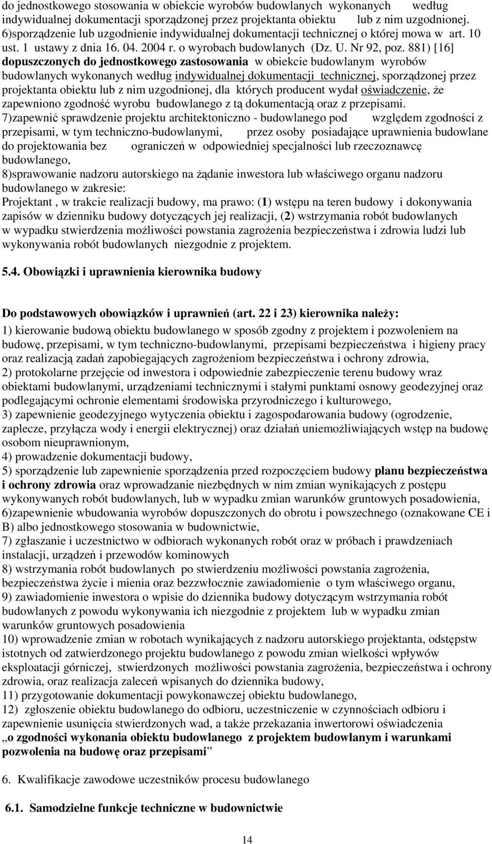 881) [16] dopuszczonych do jednostkowego zastosowania w obiekcie budowlanym wyrobów budowlanych wykonanych według indywidualnej dokumentacji technicznej, sporządzonej przez projektanta obiektu lub z