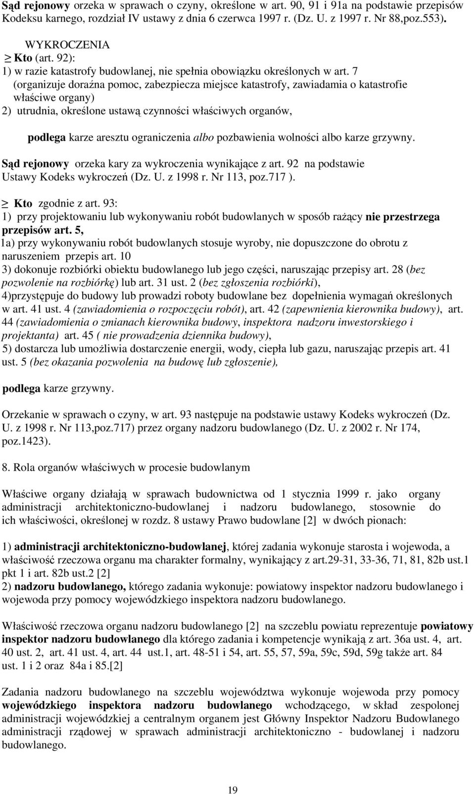 7 (organizuje doraźna pomoc, zabezpiecza miejsce katastrofy, zawiadamia o katastrofie właściwe organy) 2) utrudnia, określone ustawą czynności właściwych organów, podlega karze aresztu ograniczenia