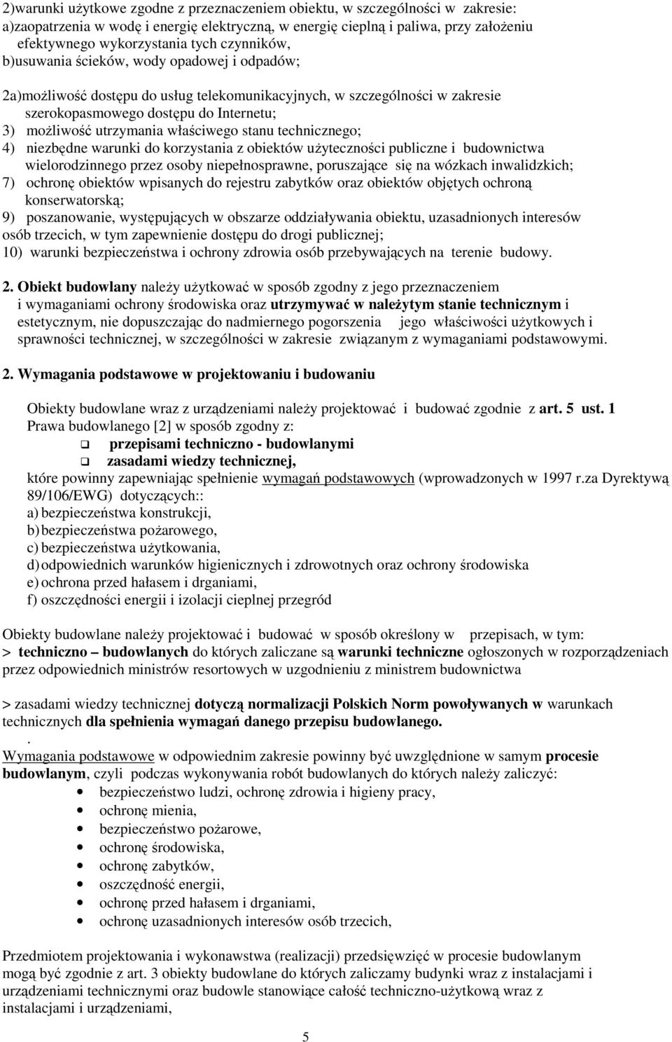 właściwego stanu technicznego; 4) niezbędne warunki do korzystania z obiektów użyteczności publiczne i budownictwa wielorodzinnego przez osoby niepełnosprawne, poruszające się na wózkach