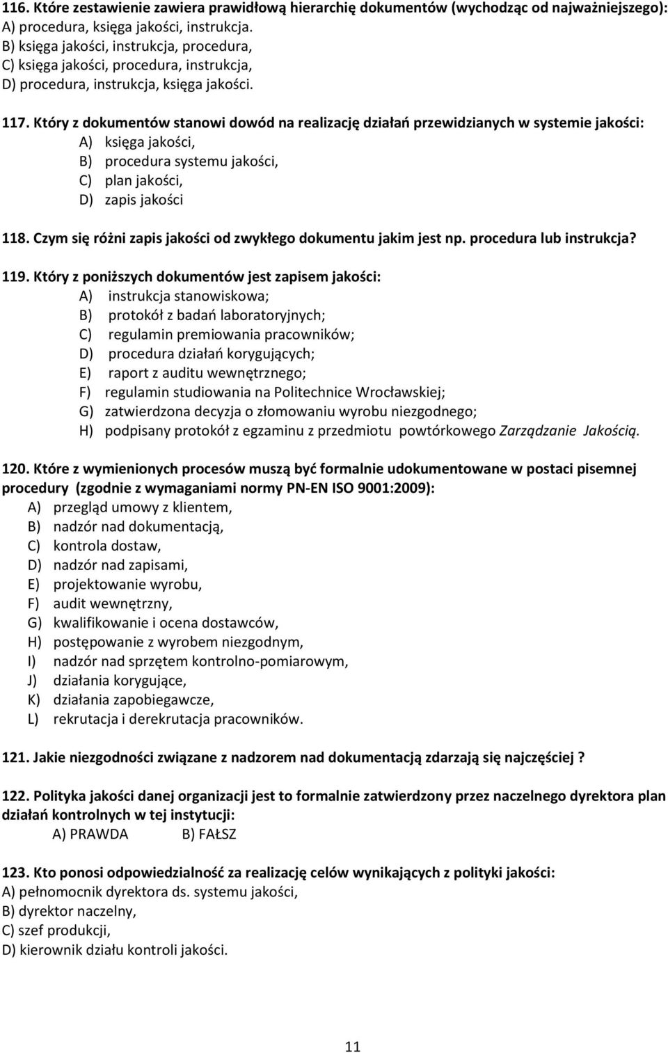 Który z dokumentów stanowi dowód na realizację działao przewidzianych w systemie jakości: A) księga jakości, B) procedura systemu jakości, C) plan jakości, D) zapis jakości 118.