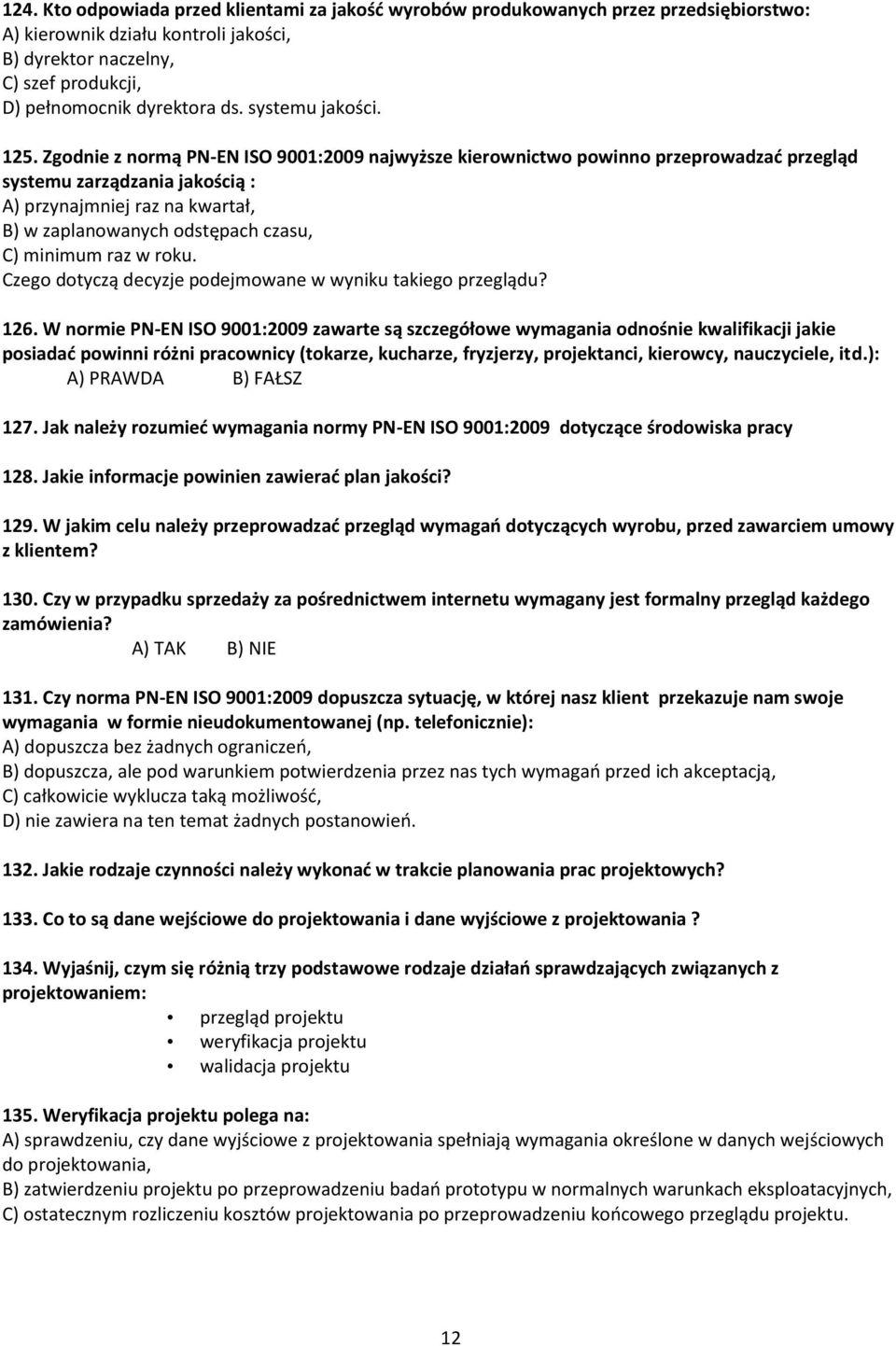 Zgodnie z normą PN-EN ISO 9001:2009 najwyższe kierownictwo powinno przeprowadzad przegląd systemu zarządzania jakością : A) przynajmniej raz na kwartał, B) w zaplanowanych odstępach czasu, C) minimum