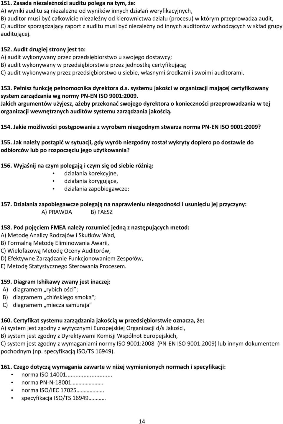 Audit drugiej strony jest to: A) audit wykonywany przez przedsiębiorstwo u swojego dostawcy; B) audit wykonywany w przedsiębiorstwie przez jednostkę certyfikującą; C) audit wykonywany przez