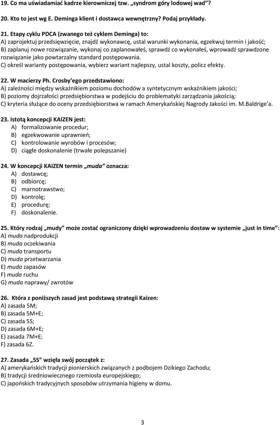 zaplanowałeś, sprawdź co wykonałeś, wprowadź sprawdzone rozwiązanie jako powtarzalny standard postępowania. C) określ warianty postępowania, wybierz wariant najlepszy, ustal koszty, policz efekty. 22.