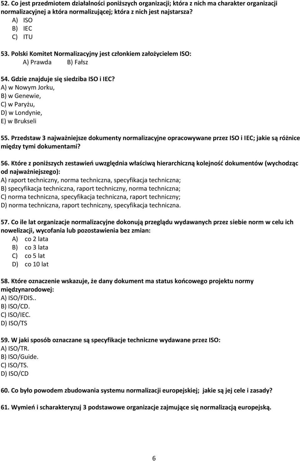 A) w Nowym Jorku, B) w Genewie, C) w Paryżu, D) w Londynie, E) w Brukseli 55. Przedstaw 3 najważniejsze dokumenty normalizacyjne opracowywane przez ISO i IEC; jakie są różnice między tymi dokumentami?