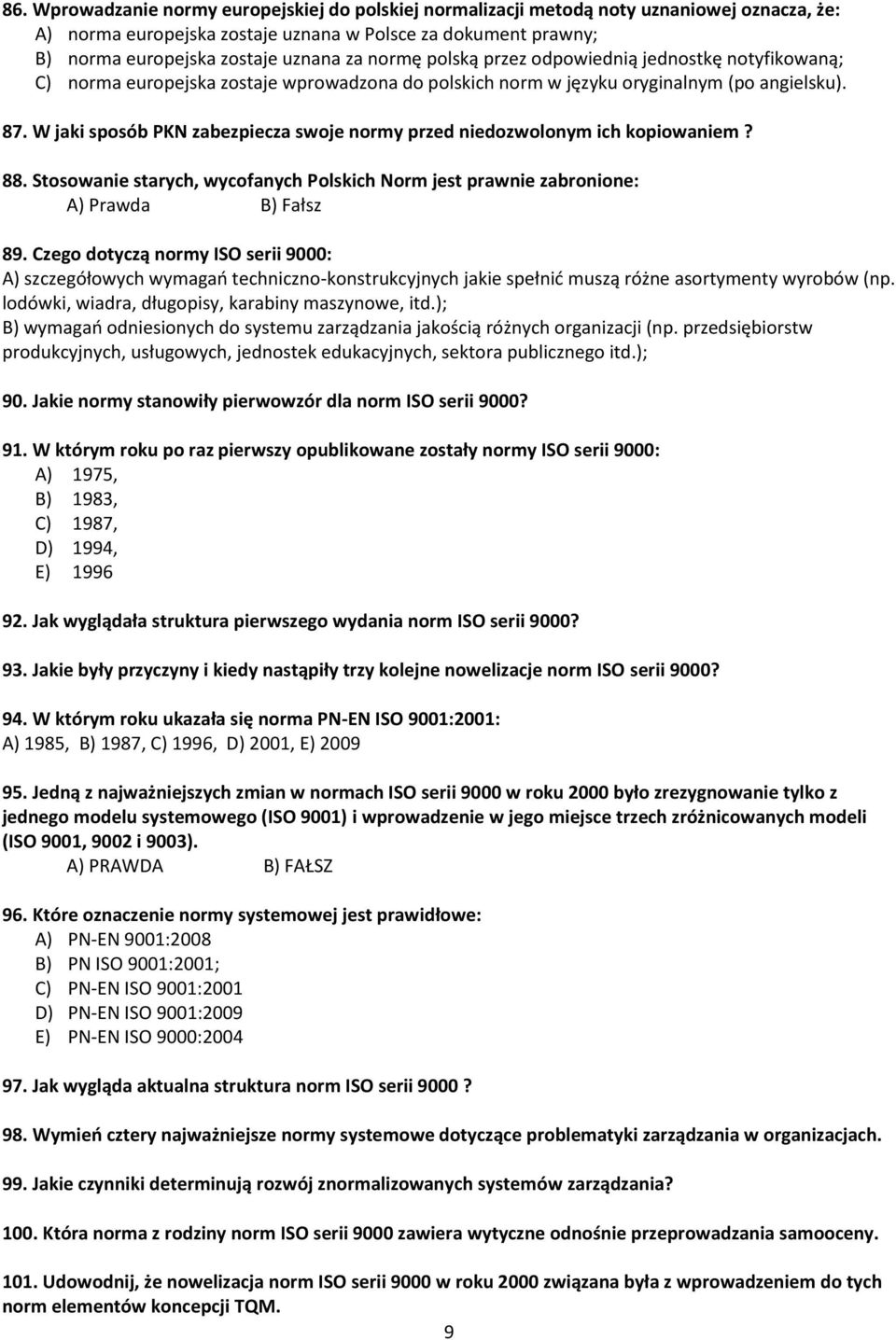 W jaki sposób PKN zabezpiecza swoje normy przed niedozwolonym ich kopiowaniem? 88. Stosowanie starych, wycofanych Polskich Norm jest prawnie zabronione: A) Prawda B) Fałsz 89.